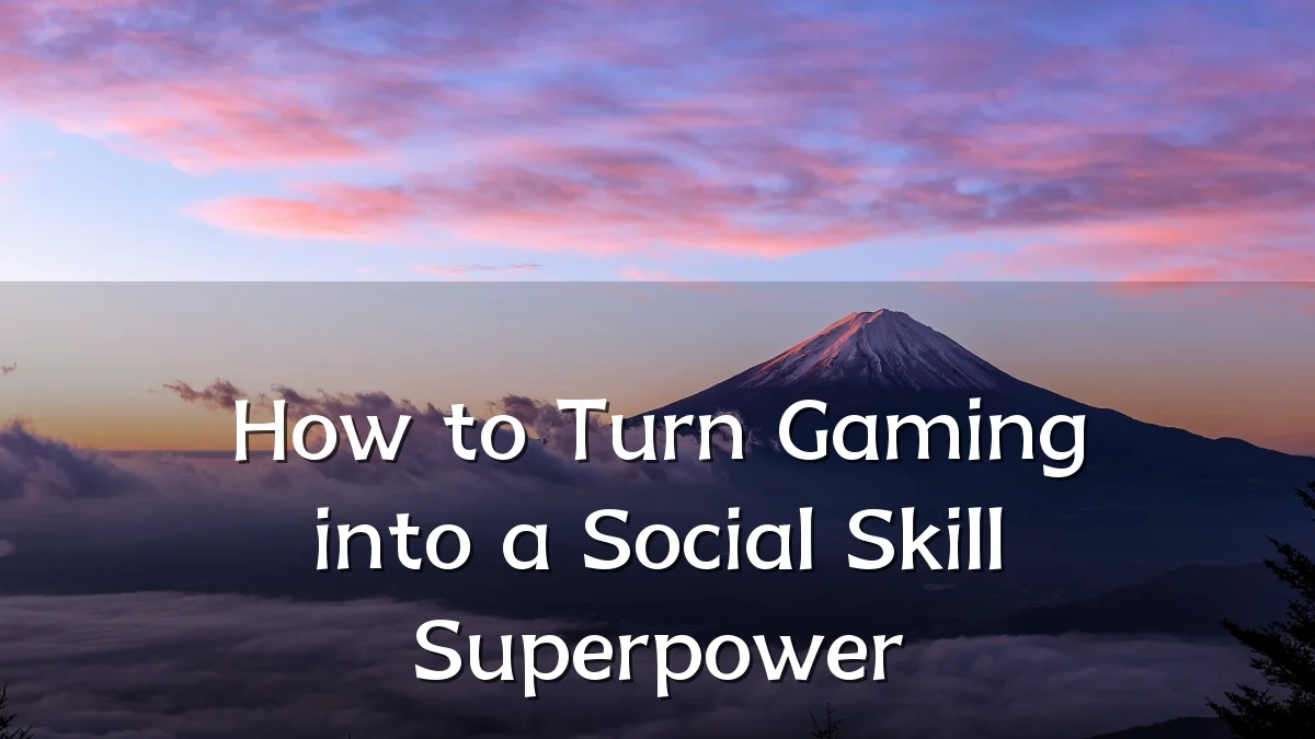 How to Turn Gaming into a Social Skill Superpower