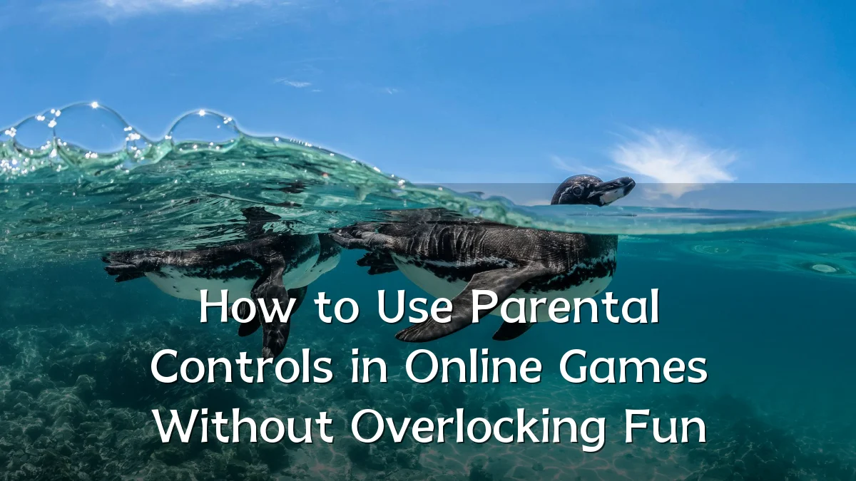 How to Use Parental Controls in Online Games Without Overlocking Fun