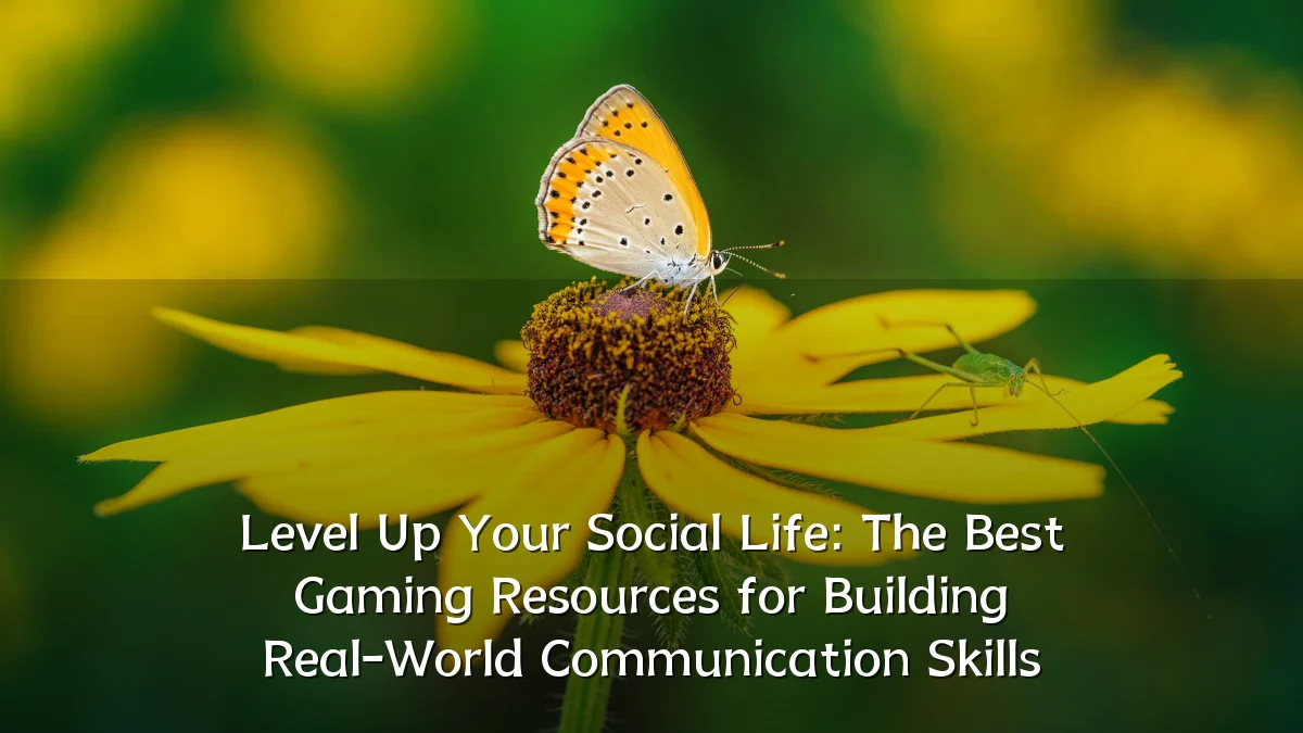Level Up Your Social Life: The Best Gaming Resources for Building Real-World Communication Skills