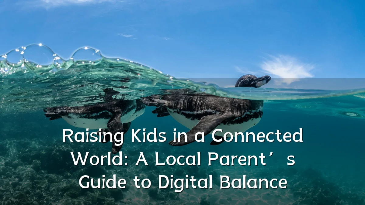 Raising Kids in a Connected World: A Local Parent’s Guide to Digital Balance