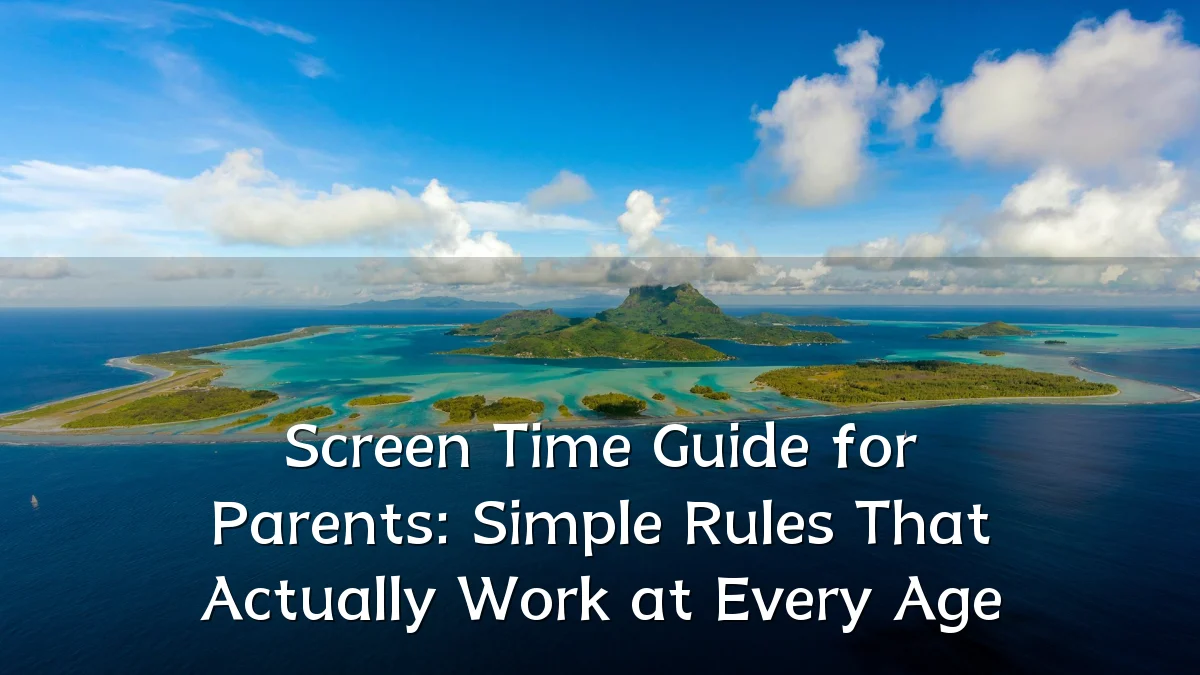 Screen Time Guide for Parents: Simple Rules That Actually Work at Every Age