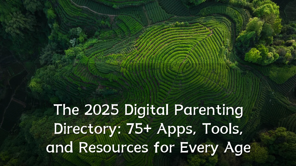 The 2025 Digital Parenting Directory: 75+ Apps, Tools, and Resources for Every Age