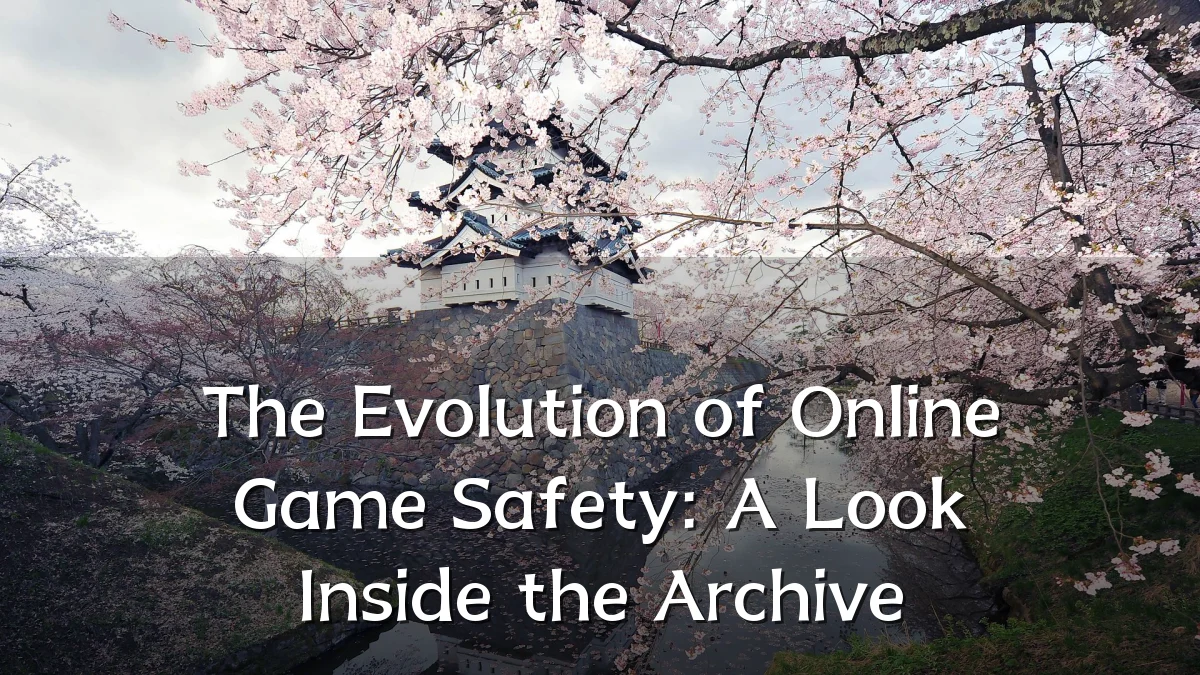 The Evolution of Online Game Safety: A Look Inside the Archive