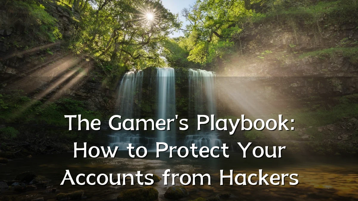 The Gamer's Playbook: How to Protect Your Accounts from Hackers