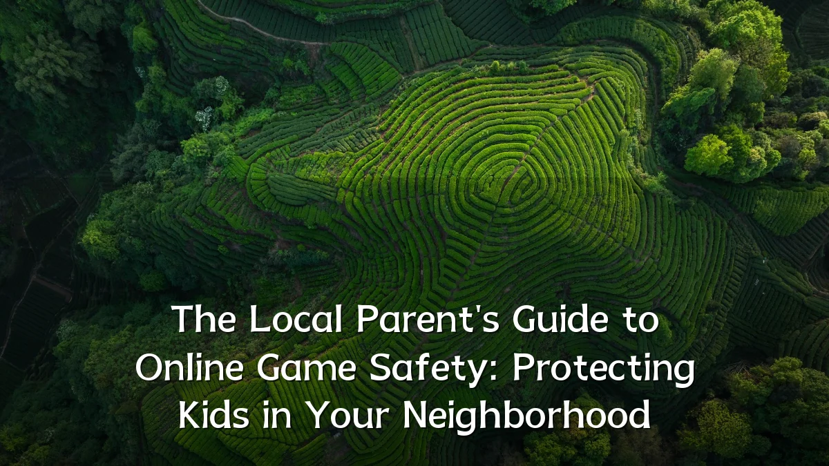 The Local Parent's Guide to Online Game Safety: Protecting Kids in Your Neighborhood