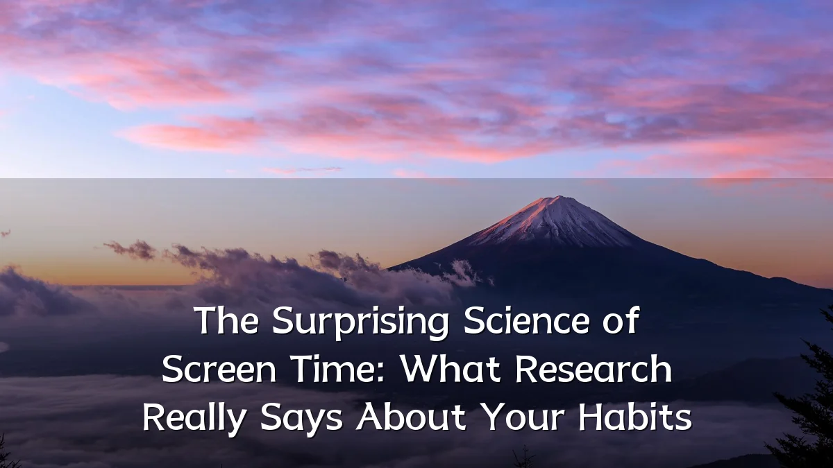 The Surprising Science of Screen Time: What Research Really Says About Your Habits