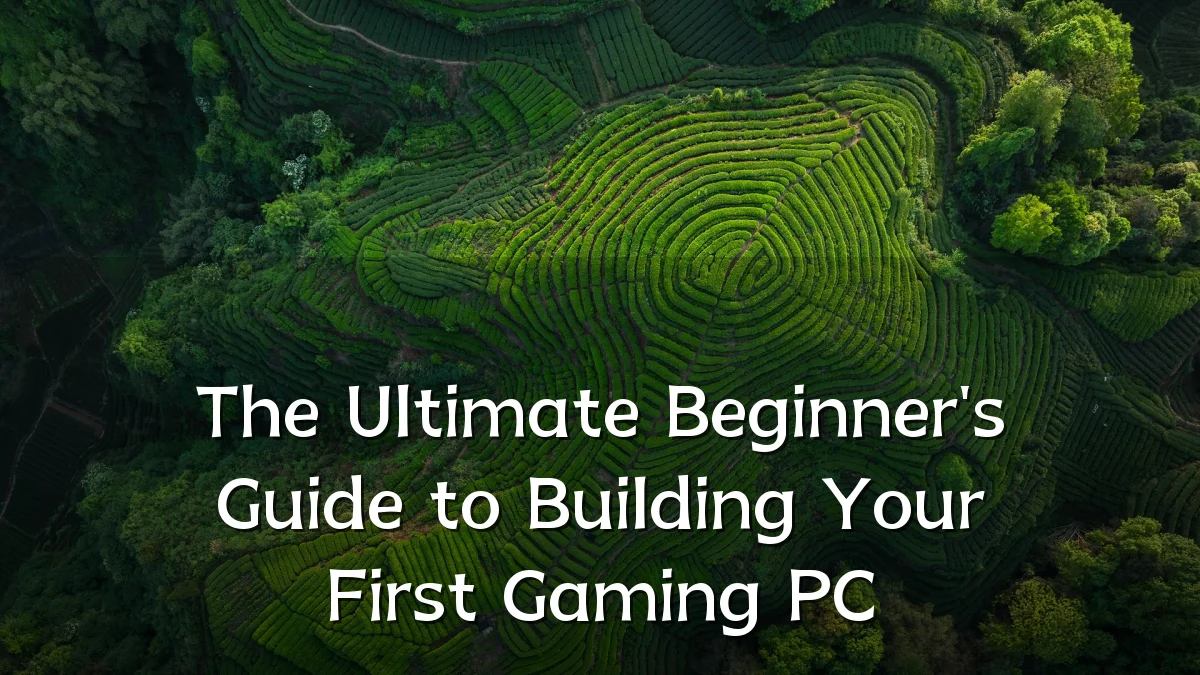 The Ultimate Beginner's Guide to Building Your First Gaming PC