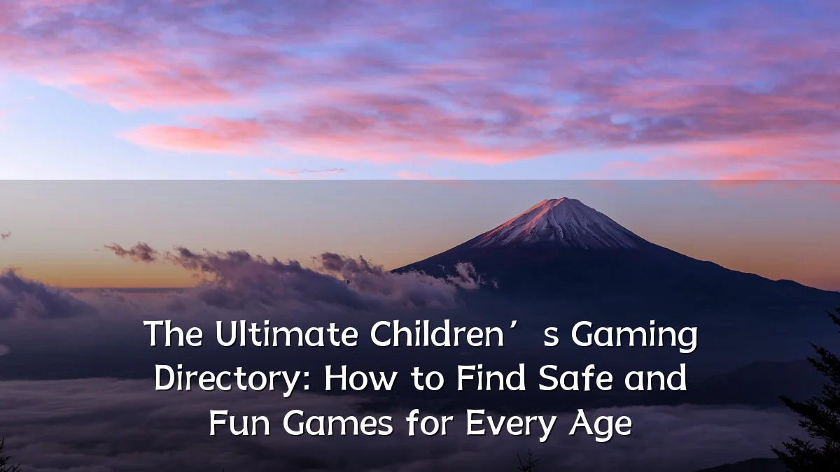 The Ultimate Children’s Gaming Directory: How to Find Safe and Fun Games for Every Age