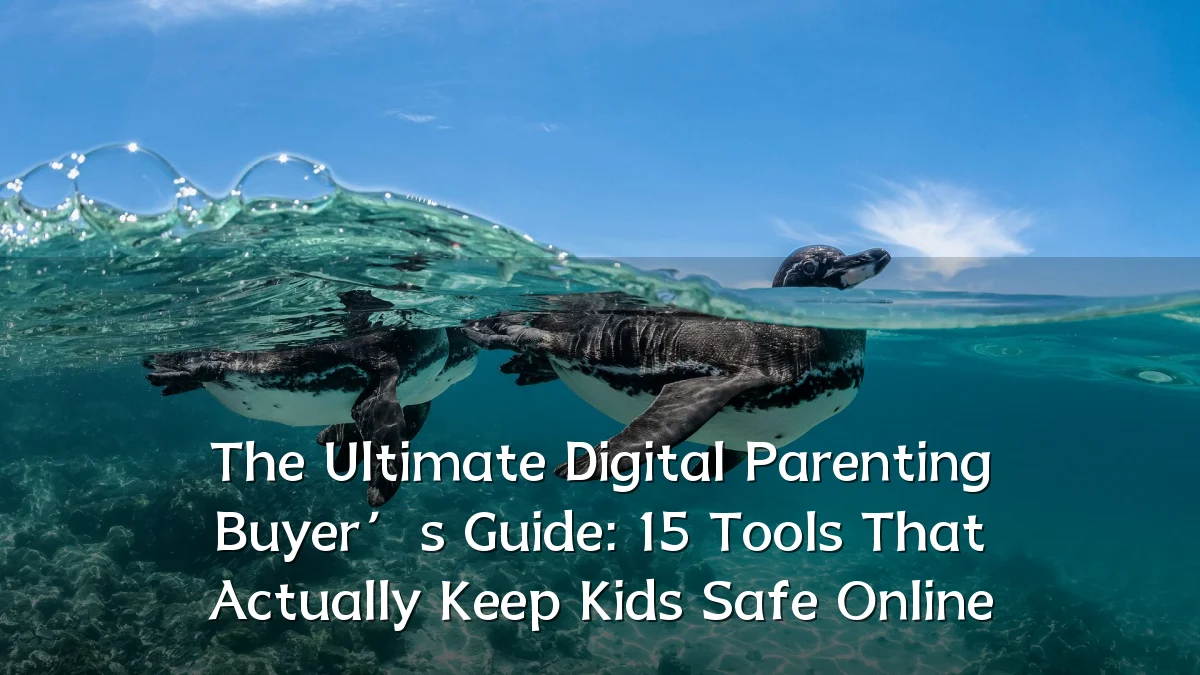 The Ultimate Digital Parenting Buyer’s Guide: 15 Tools That Actually Keep Kids Safe Online