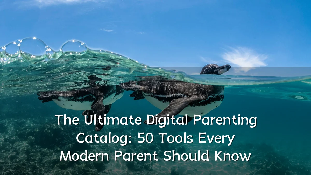 The Ultimate Digital Parenting Catalog: 50 Tools Every Modern Parent Should Know