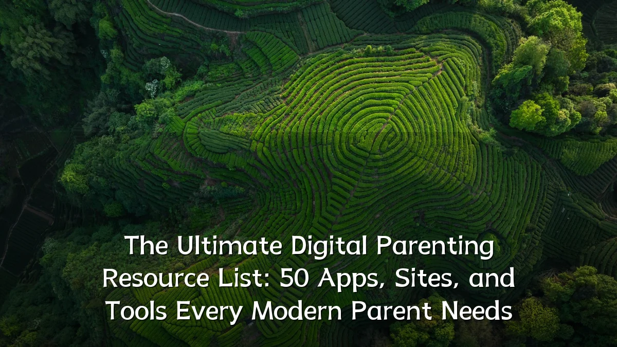 The Ultimate Digital Parenting Resource List: 50 Apps, Sites, and Tools Every Modern Parent Needs