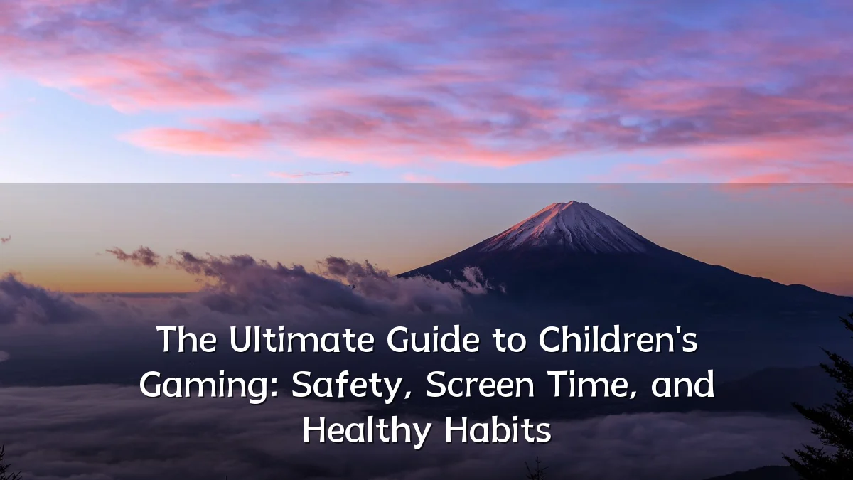 The Ultimate Guide to Children's Gaming: Safety, Screen Time, and Healthy Habits