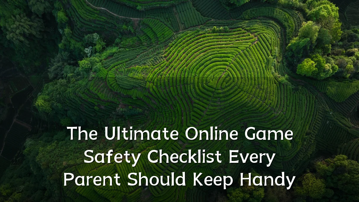 The Ultimate Online Game Safety Checklist Every Parent Should Keep Handy