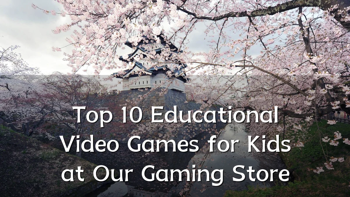 Top 10 Educational Video Games for Kids at Our Gaming Store
