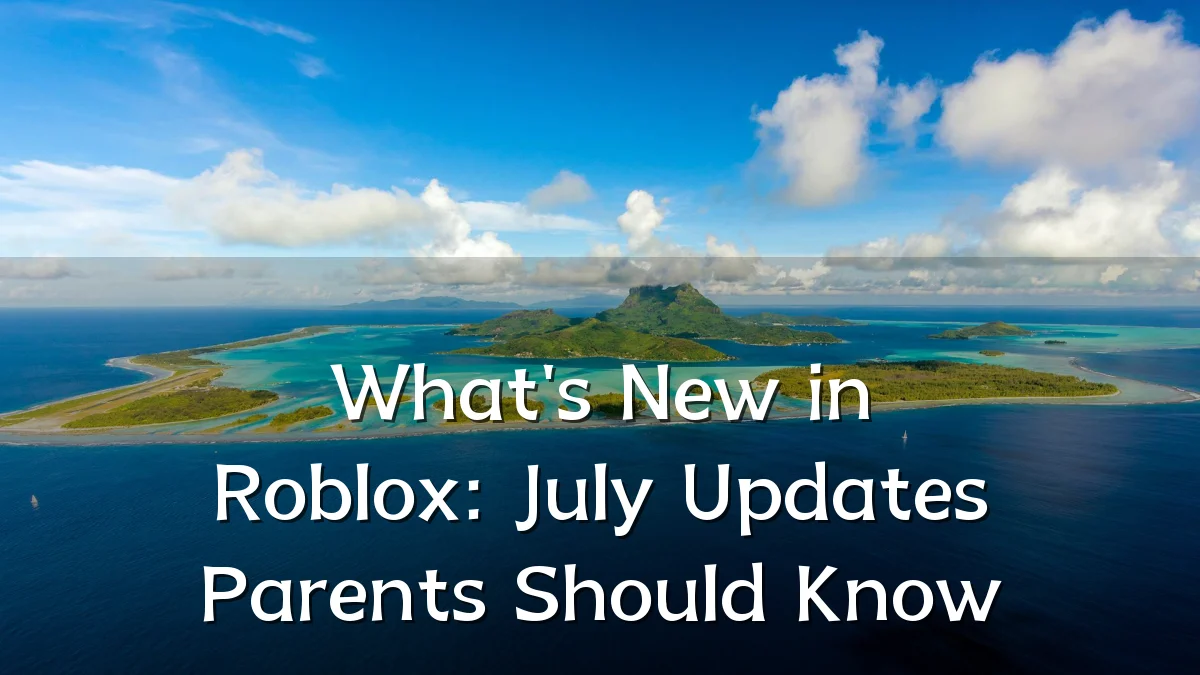 What's New in Roblox: July Updates Parents Should Know